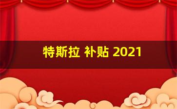 特斯拉 补贴 2021